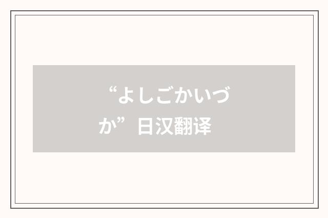 “よしごかいづか”日汉翻译