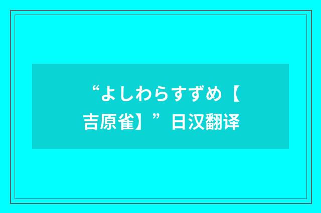 “よしわらすずめ【吉原雀】”日汉翻译