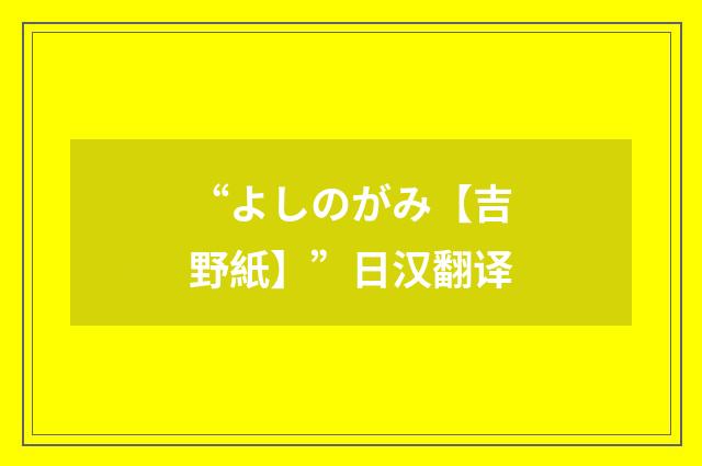 “よしのがみ【吉野紙】”日汉翻译