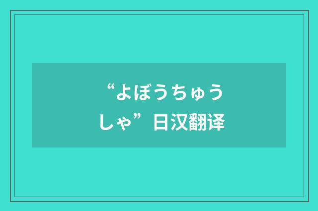 “よぼうちゅうしゃ”日汉翻译
