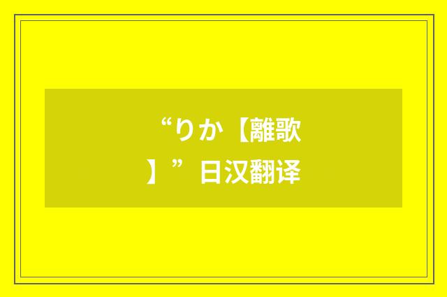 “りか【離歌】”日汉翻译