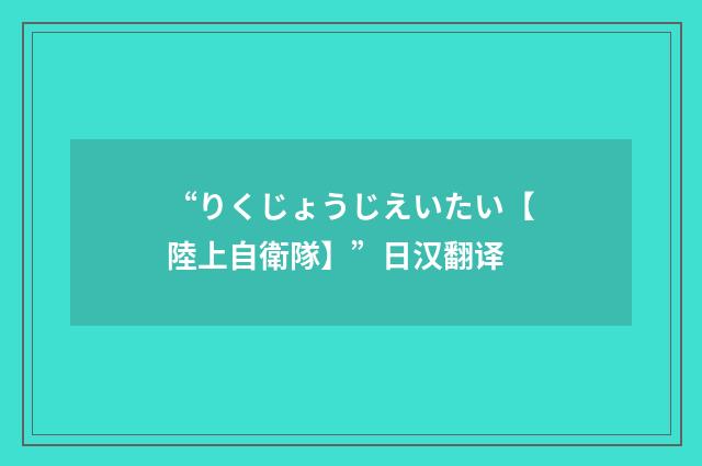 “りくじょうじえいたい【陸上自衛隊】”日汉翻译
