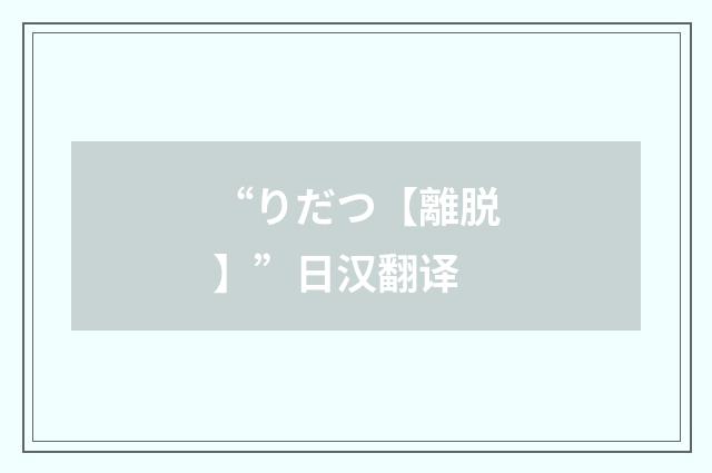 “りだつ【離脱】”日汉翻译