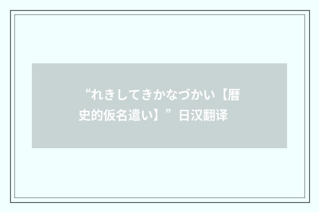 “れきしてきかなづかい【暦史的仮名遣い】”日汉翻译