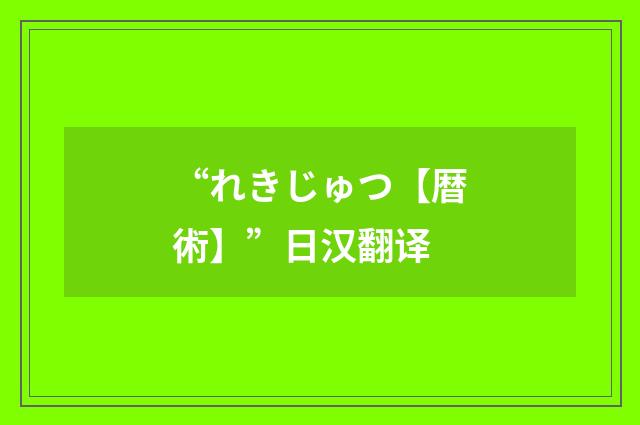 “れきじゅつ【暦術】”日汉翻译