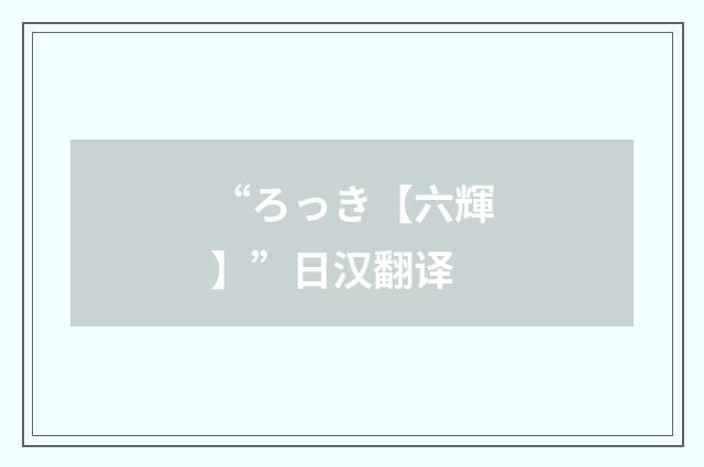“ろっき【六輝】”日汉翻译