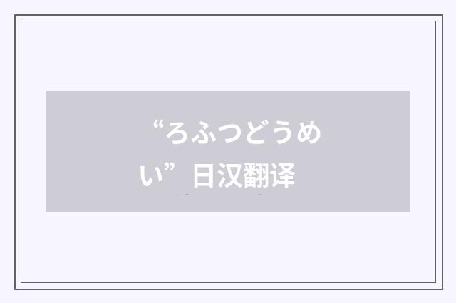 “ろふつどうめい”日汉翻译