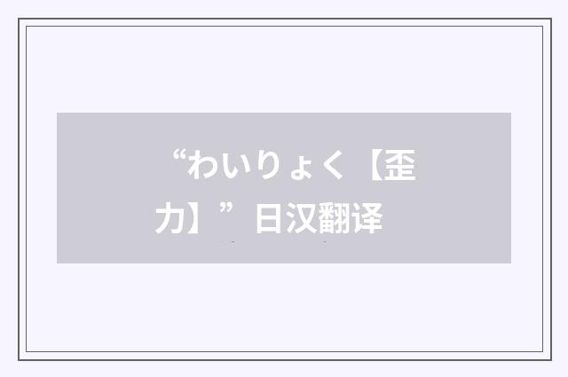 “わいりょく【歪力】”日汉翻译