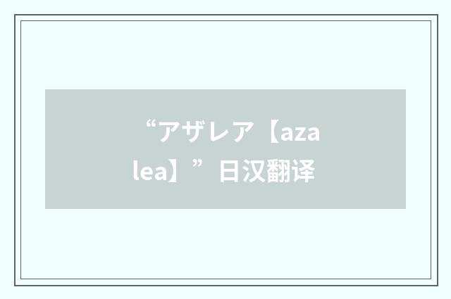 “アザレア【azalea】”日汉翻译