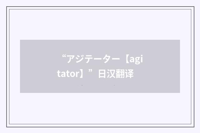 “アジテーター【agitator】”日汉翻译