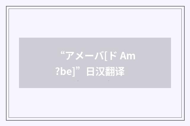 “アメーバ[ド Am?be]”日汉翻译