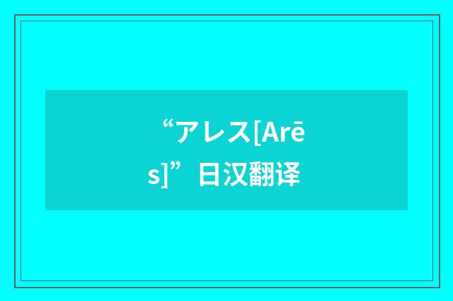 “アレス[Arēs]”日汉翻译