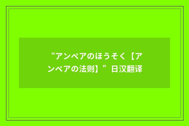 “アンペアのほうそく【アンペアの法则】”日汉翻译