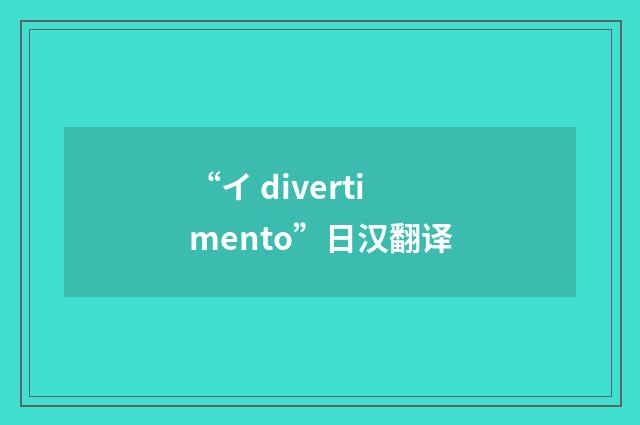 “イ divertimento”日汉翻译