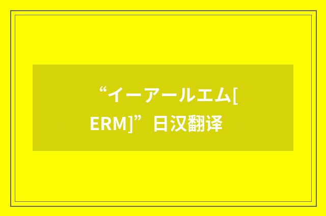 “イーアールエム[ERM]”日汉翻译