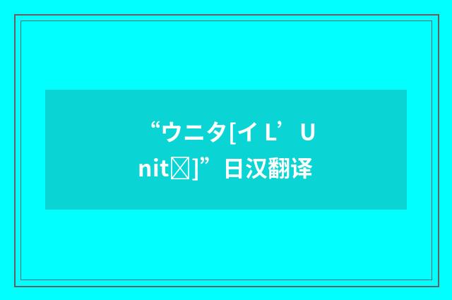 “ウニタ[イ L’Unit]”日汉翻译