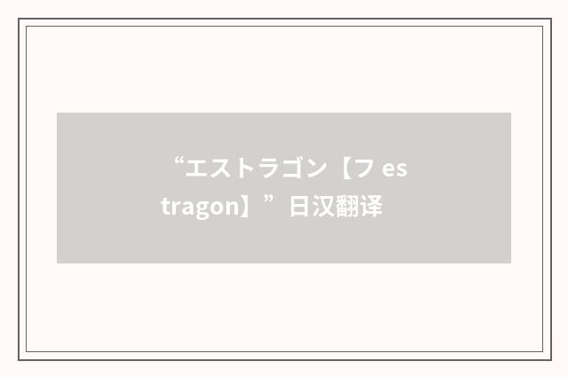 “エストラゴン【フ estragon】”日汉翻译