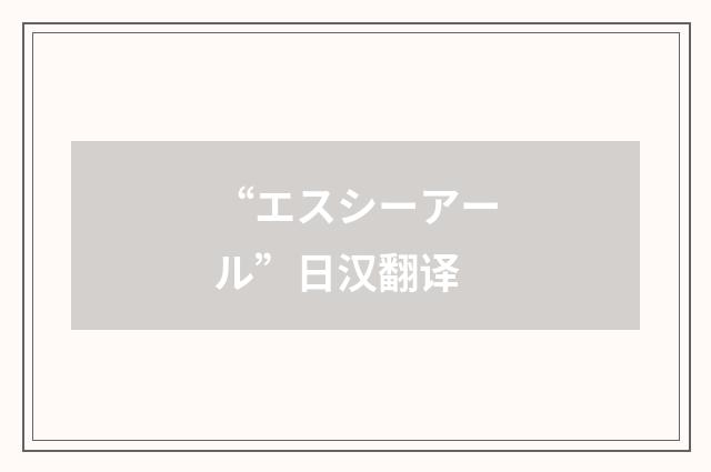 “エスシーアール”日汉翻译