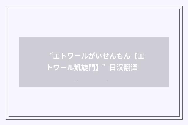 “エトワールがいせんもん【エトワール凱旋門】”日汉翻译