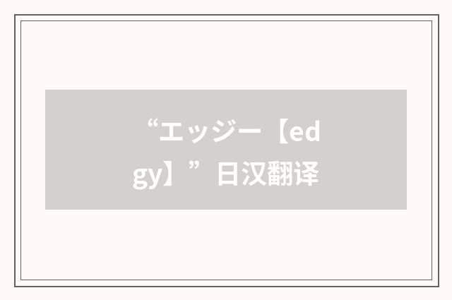 “エッジー【edgy】”日汉翻译