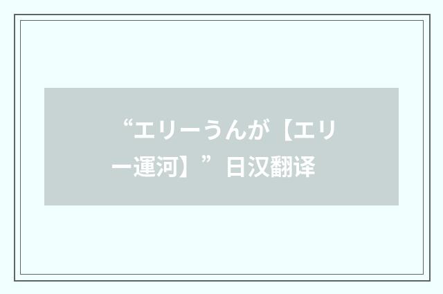 “エリーうんが【エリー運河】”日汉翻译