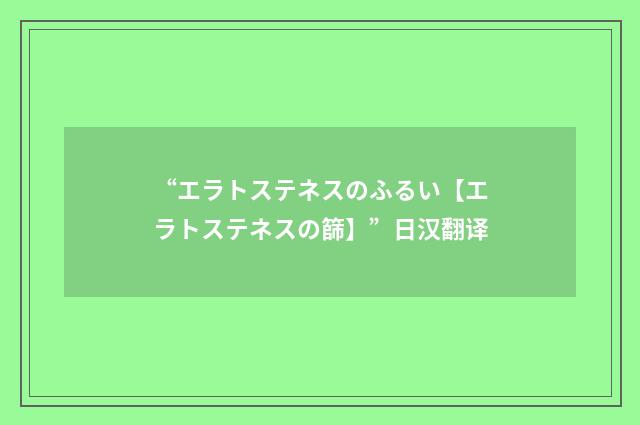 “エラトステネスのふるい【エラトステネスの篩】”日汉翻译