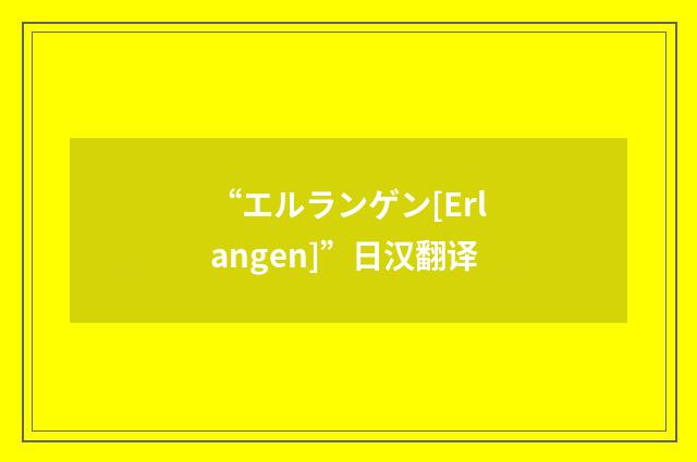 “エルランゲン[Erlangen]”日汉翻译
