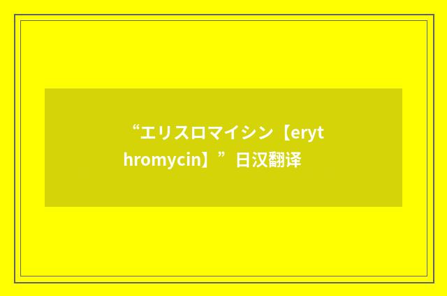 “エリスロマイシン【erythromycin】”日汉翻译