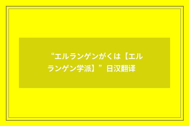 “エルランゲンがくは【エルランゲン学派】”日汉翻译