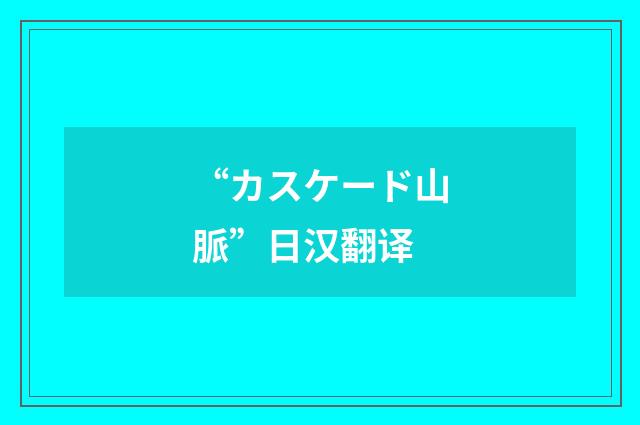 “カスケード山脈”日汉翻译