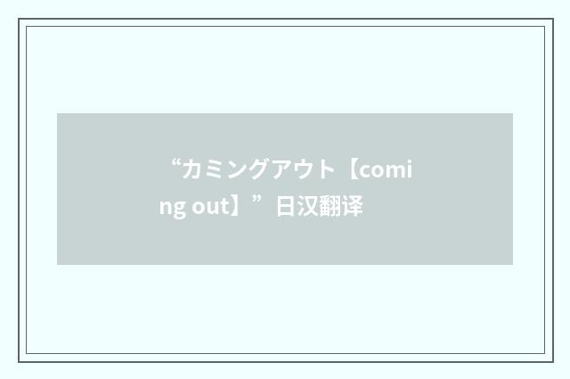 “カミングアウト【coming out】”日汉翻译