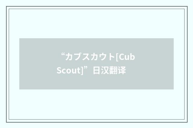 “カブスカウト[Cub Scout]”日汉翻译