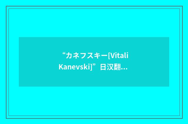 “カネフスキー[Vitali Kanevski]”日汉翻译