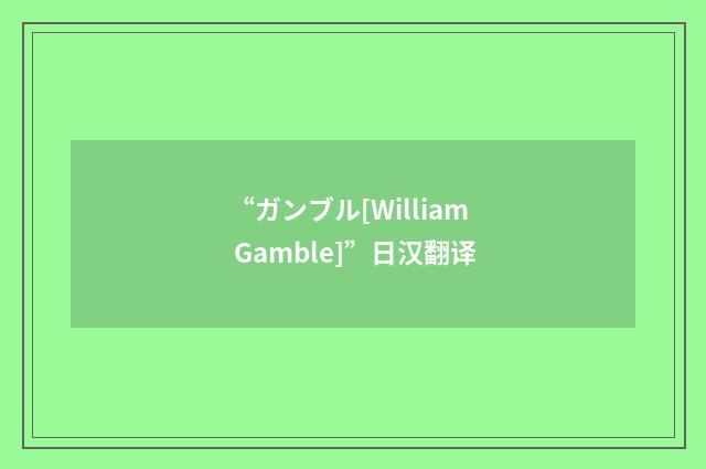 “ガンブル[William Gamble]”日汉翻译
