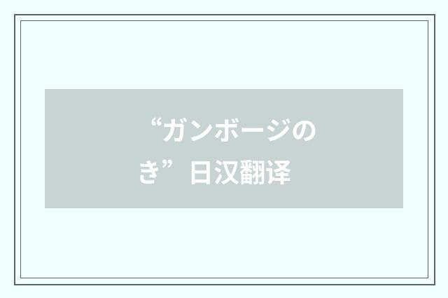 “ガンボージのき”日汉翻译