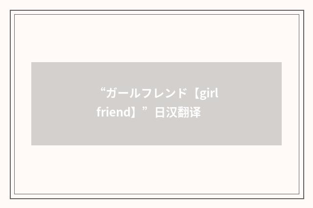 “ガールフレンド【girl friend】”日汉翻译