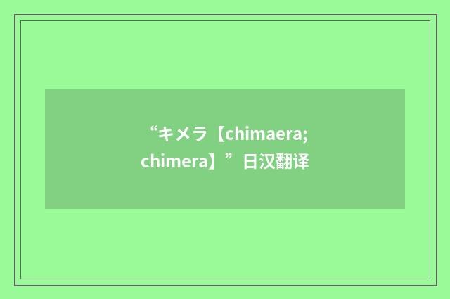 “キメラ【chimaera;chimera】”日汉翻译