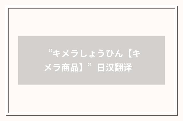 “キメラしょうひん【キメラ商品】”日汉翻译