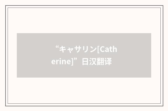 “キャサリン[Catherine]”日汉翻译