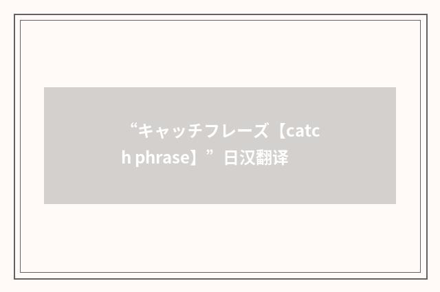 “キャッチフレーズ【catch phrase】”日汉翻译