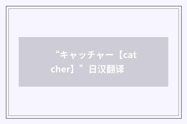 “キャッチャー【catcher】”日汉翻译