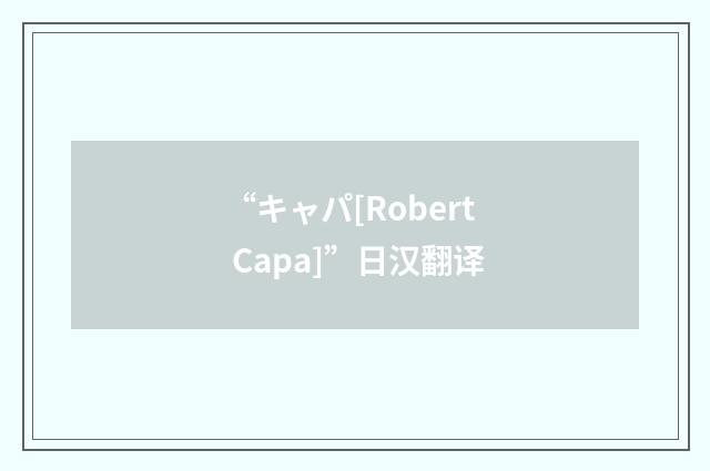 “キャパ[Robert Capa]”日汉翻译