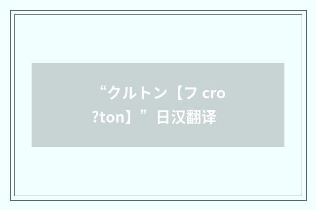“クルトン【フ cro?ton】”日汉翻译
