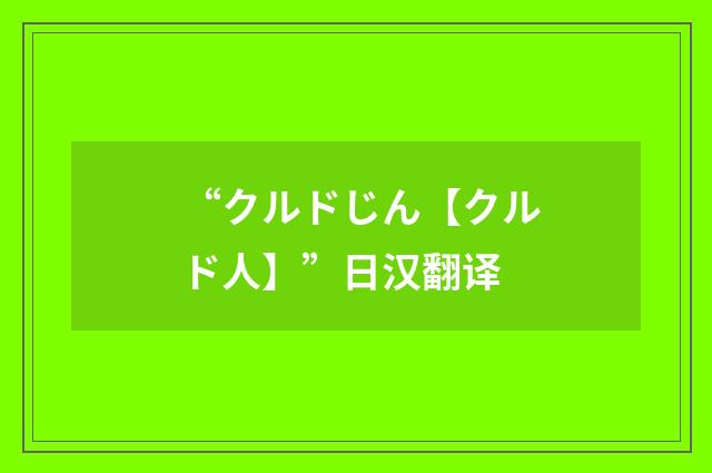 “クルドじん【クルド人】”日汉翻译