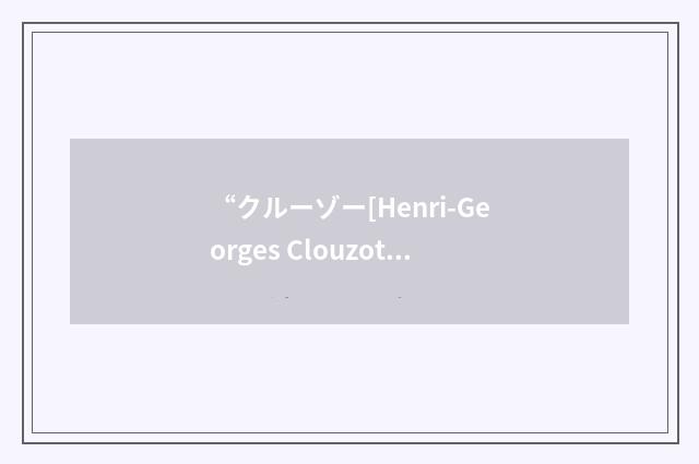 “クルーゾー[Henri-Georges Clouzot]”日汉翻译