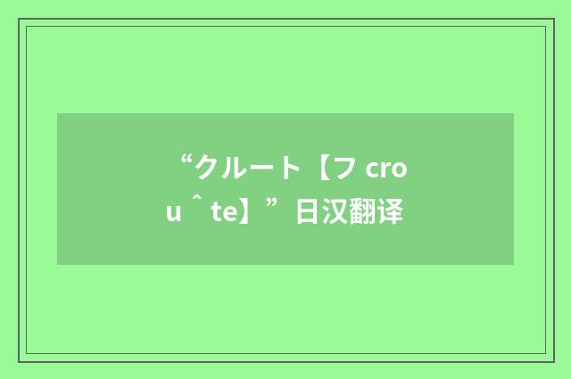 “クルート【フ crou＾te】”日汉翻译
