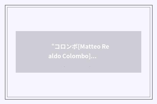 “コロンボ[Matteo Realdo Colombo]”日汉翻译