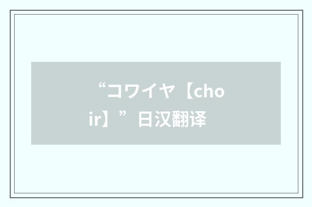 “コワイヤ【choir】”日汉翻译