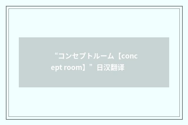 “コンセプトルーム【concept room】”日汉翻译