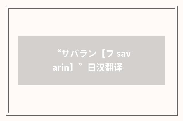 “サバラン【フ savarin】”日汉翻译